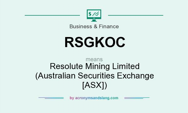 What does RSGKOC mean? It stands for Resolute Mining Limited (Australian Securities Exchange [ASX])