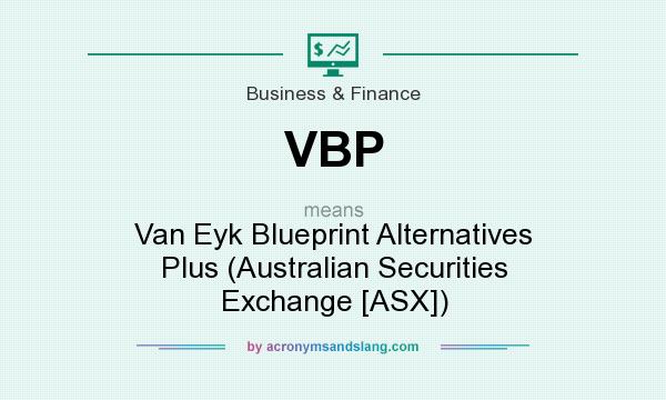 What does VBP mean? It stands for Van Eyk Blueprint Alternatives Plus (Australian Securities Exchange [ASX])