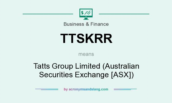 What does TTSKRR mean? It stands for Tatts Group Limited (Australian Securities Exchange [ASX])