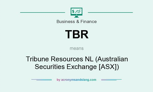 What does TBR mean? It stands for Tribune Resources NL (Australian Securities Exchange [ASX])