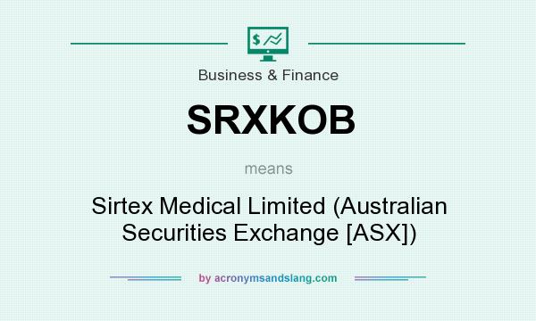 What does SRXKOB mean? It stands for Sirtex Medical Limited (Australian Securities Exchange [ASX])