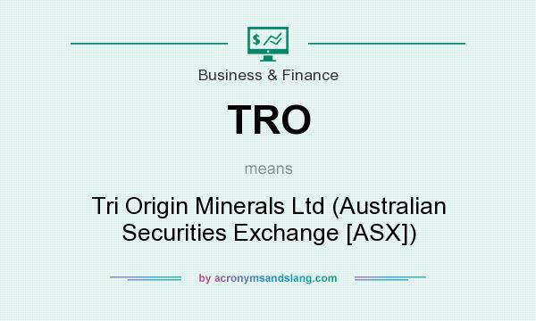What does TRO mean? It stands for Tri Origin Minerals Ltd (Australian Securities Exchange [ASX])