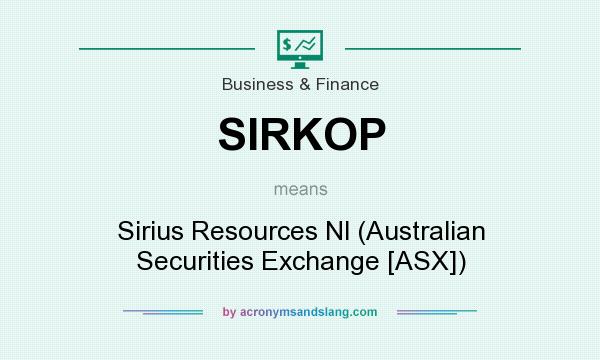What does SIRKOP mean? It stands for Sirius Resources Nl (Australian Securities Exchange [ASX])