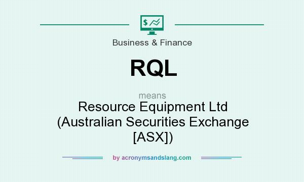 What does RQL mean? It stands for Resource Equipment Ltd (Australian Securities Exchange [ASX])