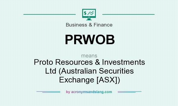 What does PRWOB mean? It stands for Proto Resources & Investments Ltd (Australian Securities Exchange [ASX])