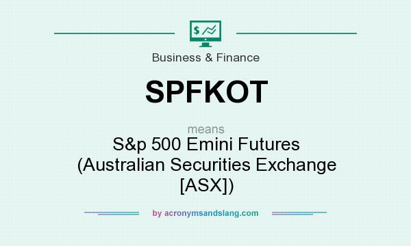 What does SPFKOT mean? It stands for S&p 500 Emini Futures (Australian Securities Exchange [ASX])