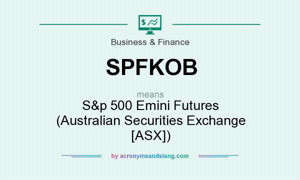 What does SPFKOB mean? It stands for S&p 500 Emini Futures (Australian Securities Exchange [ASX])