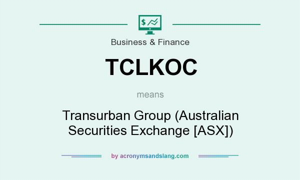 What does TCLKOC mean? It stands for Transurban Group (Australian Securities Exchange [ASX])
