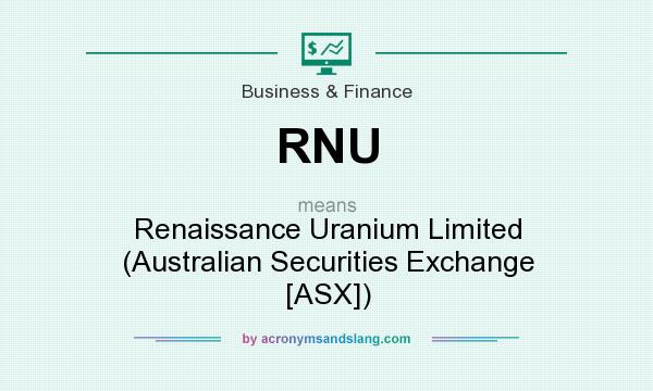 What does RNU mean? It stands for Renaissance Uranium Limited (Australian Securities Exchange [ASX])