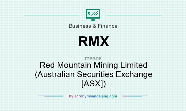 What does RMX mean? It stands for Red Mountain Mining Limited (Australian Securities Exchange [ASX])