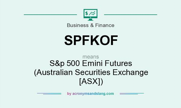 What does SPFKOF mean? It stands for S&p 500 Emini Futures (Australian Securities Exchange [ASX])