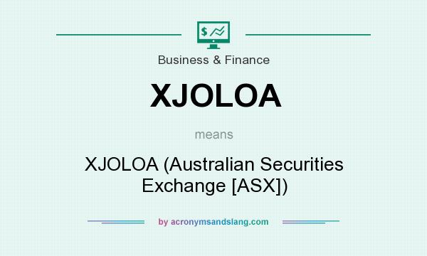 What does XJOLOA mean? It stands for XJOLOA (Australian Securities Exchange [ASX])