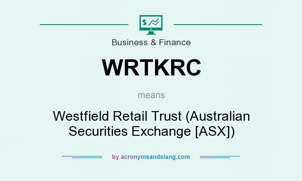 What does WRTKRC mean? It stands for Westfield Retail Trust (Australian Securities Exchange [ASX])