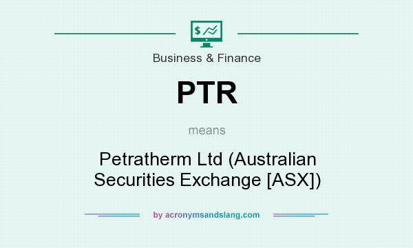 What does PTR mean? It stands for Petratherm Ltd (Australian Securities Exchange [ASX])
