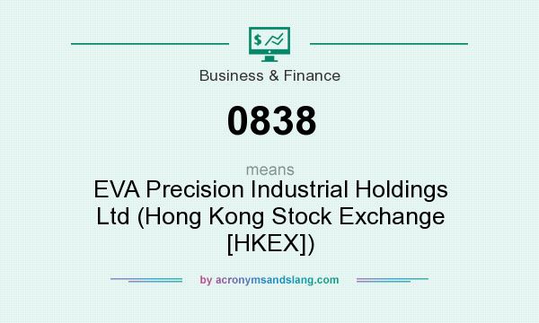 What does 0838 mean? It stands for EVA Precision Industrial Holdings Ltd (Hong Kong Stock Exchange [HKEX])