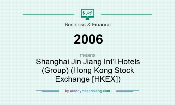 What does 2006 mean? It stands for Shanghai Jin Jiang Int`l Hotels (Group) (Hong Kong Stock Exchange [HKEX])