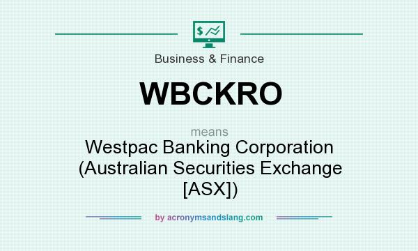 What does WBCKRO mean? It stands for Westpac Banking Corporation (Australian Securities Exchange [ASX])
