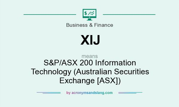 What does XIJ mean? It stands for S&P/ASX 200 Information Technology (Australian Securities Exchange [ASX])