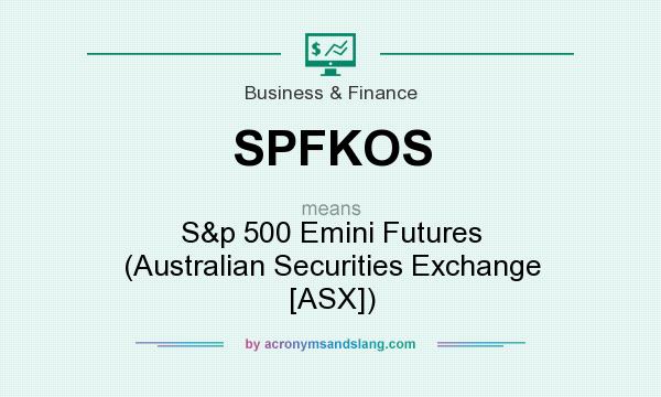 What does SPFKOS mean? It stands for S&p 500 Emini Futures (Australian Securities Exchange [ASX])