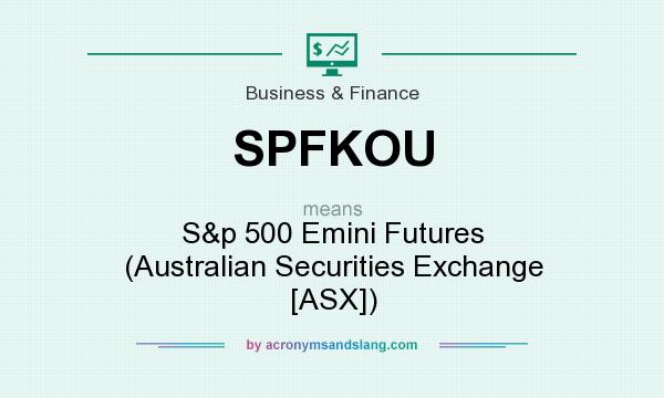 What does SPFKOU mean? It stands for S&p 500 Emini Futures (Australian Securities Exchange [ASX])