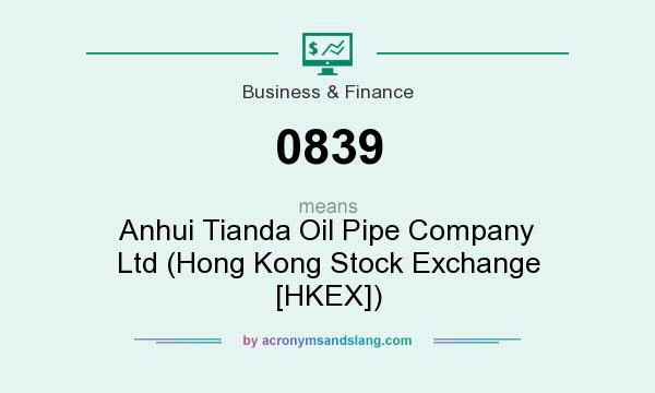 What does 0839 mean? It stands for Anhui Tianda Oil Pipe Company Ltd (Hong Kong Stock Exchange [HKEX])