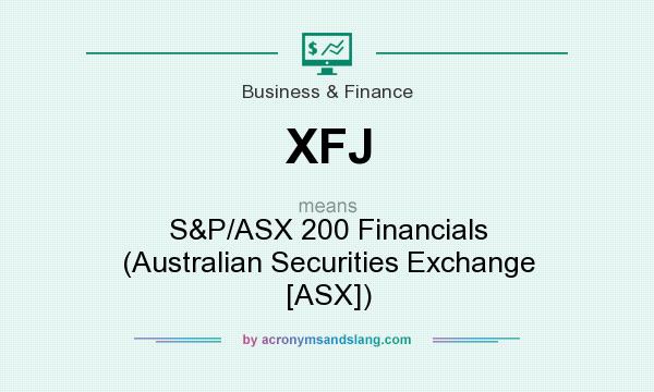 What does XFJ mean? It stands for S&P/ASX 200 Financials (Australian Securities Exchange [ASX])