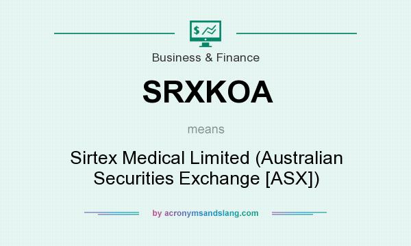 What does SRXKOA mean? It stands for Sirtex Medical Limited (Australian Securities Exchange [ASX])