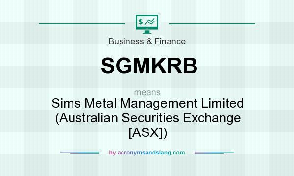 What does SGMKRB mean? It stands for Sims Metal Management Limited (Australian Securities Exchange [ASX])