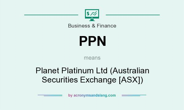 What does PPN mean? It stands for Planet Platinum Ltd (Australian Securities Exchange [ASX])