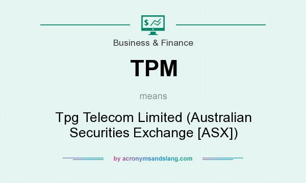 What does TPM mean? It stands for Tpg Telecom Limited (Australian Securities Exchange [ASX])