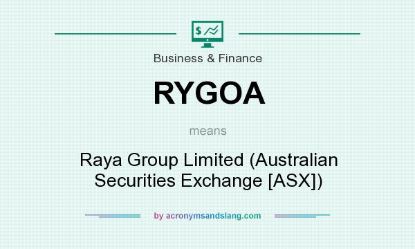 What does RYGOA mean? It stands for Raya Group Limited (Australian Securities Exchange [ASX])