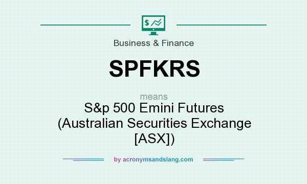 What does SPFKRS mean? It stands for S&p 500 Emini Futures (Australian Securities Exchange [ASX])