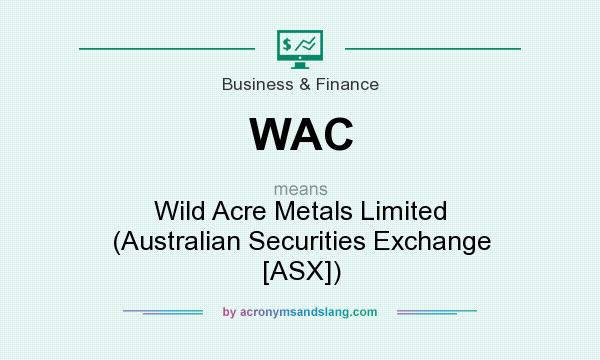 What does WAC mean? It stands for Wild Acre Metals Limited (Australian Securities Exchange [ASX])