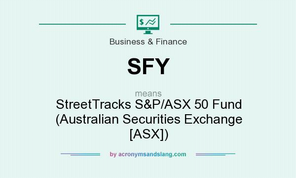 What does SFY mean? It stands for StreetTracks S&P/ASX 50 Fund (Australian Securities Exchange [ASX])