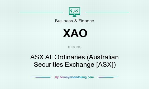 What does XAO mean? It stands for ASX All Ordinaries (Australian Securities Exchange [ASX])