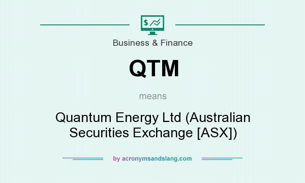 What does QTM mean? It stands for Quantum Energy Ltd (Australian Securities Exchange [ASX])