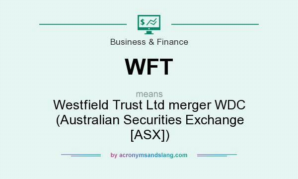 What does WFT mean? It stands for Westfield Trust Ltd merger WDC (Australian Securities Exchange [ASX])