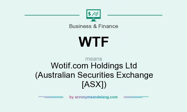 What does WTF mean? It stands for Wotif.com Holdings Ltd (Australian Securities Exchange [ASX])