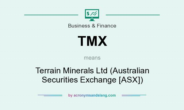 What does TMX mean? It stands for Terrain Minerals Ltd (Australian Securities Exchange [ASX])