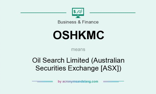 What does OSHKMC mean? It stands for Oil Search Limited (Australian Securities Exchange [ASX])