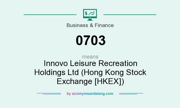 What does 0703 mean? It stands for Innovo Leisure Recreation Holdings Ltd (Hong Kong Stock Exchange [HKEX])