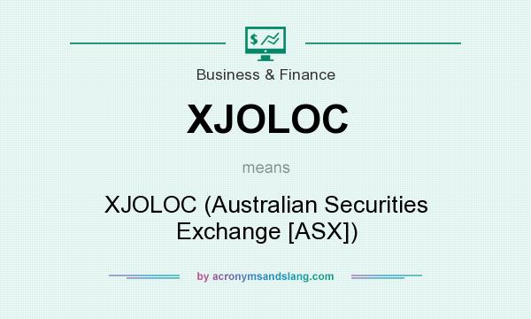 What does XJOLOC mean? It stands for XJOLOC (Australian Securities Exchange [ASX])