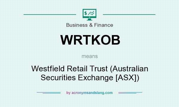 What does WRTKOB mean? It stands for Westfield Retail Trust (Australian Securities Exchange [ASX])
