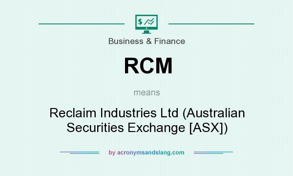 What does RCM mean? It stands for Reclaim Industries Ltd (Australian Securities Exchange [ASX])