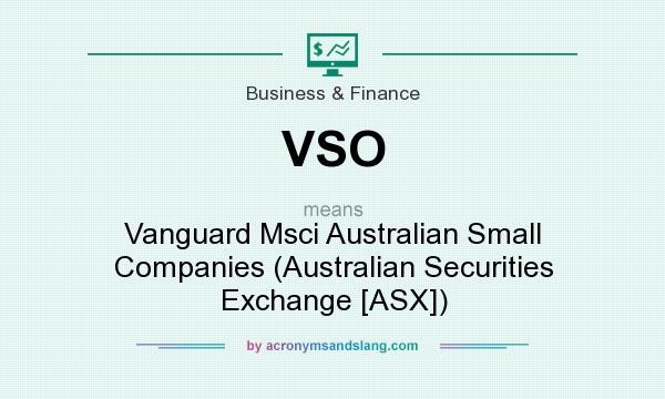 What does VSO mean? It stands for Vanguard Msci Australian Small Companies (Australian Securities Exchange [ASX])