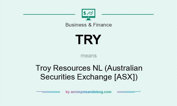 What does TRY mean? It stands for Troy Resources NL (Australian Securities Exchange [ASX])