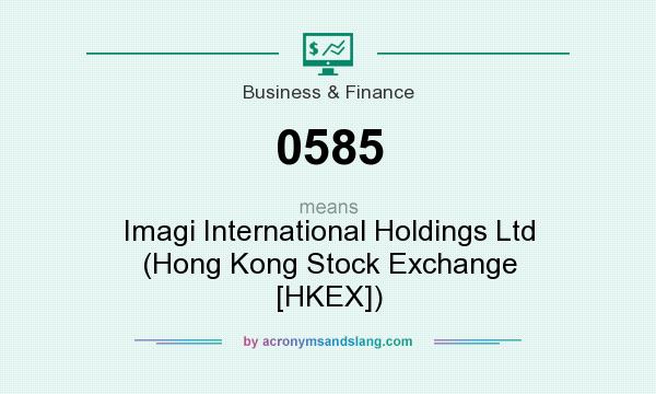 What does 0585 mean? It stands for Imagi International Holdings Ltd (Hong Kong Stock Exchange [HKEX])