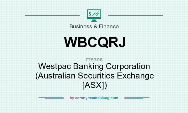 What does WBCQRJ mean? It stands for Westpac Banking Corporation (Australian Securities Exchange [ASX])