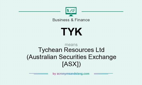 What does TYK mean? It stands for Tychean Resources Ltd (Australian Securities Exchange [ASX])