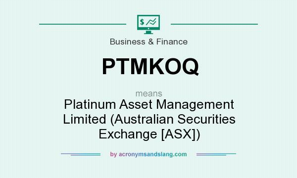 What does PTMKOQ mean? It stands for Platinum Asset Management Limited (Australian Securities Exchange [ASX])